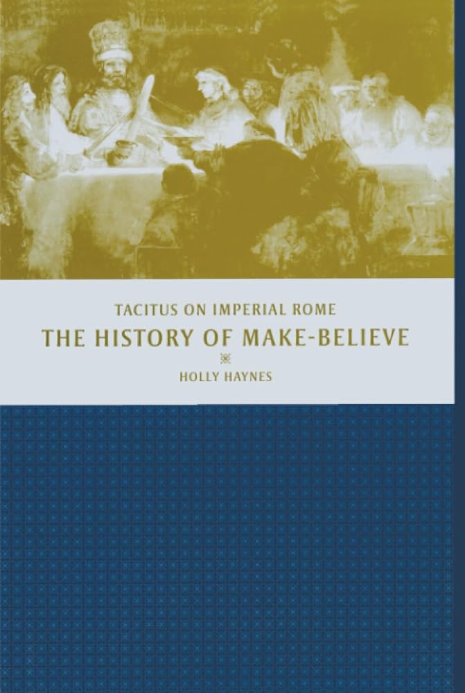 History of Make-Believe: Tacitus on Imperial Rome (The Joan Palevsky Imprint in Classical Literature) cover image