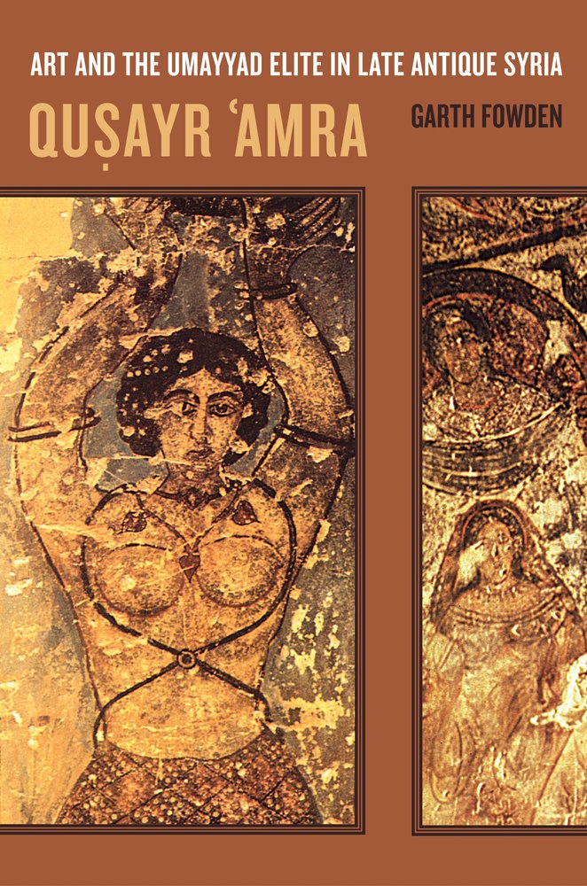 Qusayr 'Amra: Art and the Umayyad Elite in Late Antique Syria (Transformation of the Classical Heritage) (Volume 36) cover image