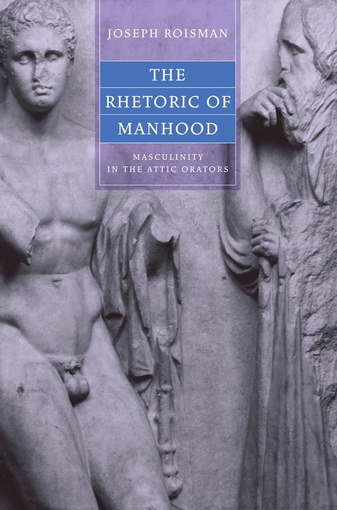 Rhetoric of Manhood: Masculinity in the Attic Orators (Joan Palevsky Imprint in Classical Literature) cover image
