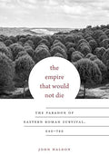 The Empire That Would Not Die: The Paradox of Eastern Roman Survival, 640–740 (Carl Newell Jackson Lectures) cover image