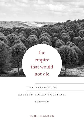The Empire That Would Not Die: The Paradox of Eastern Roman Survival, 640–740 (Carl Newell Jackson Lectures) cover image