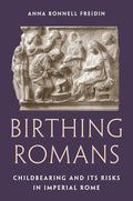 Birthing Romans: Childbearing and Its Risks in Imperial Rome cover image