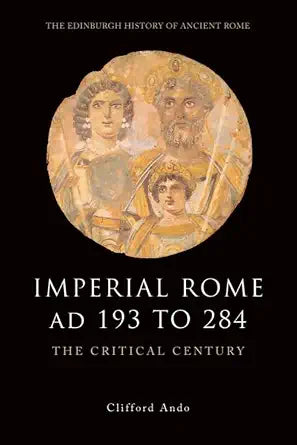 Imperial Rome AD 193 to 284: The Critical Century (The Edinburgh History of Ancient Rome) cover image