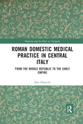 Roman Domestic Medical Practice in Central Italy (Medicine and the Body in Antiquity) cover image