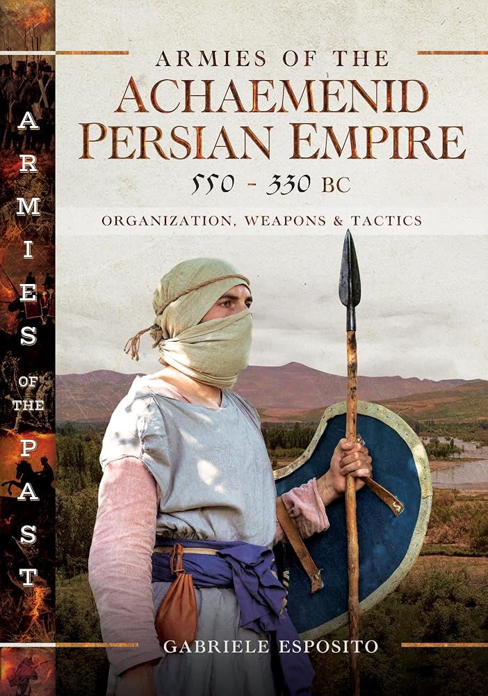 Armies of the Achaemenid Persian Empire, 550-330 BC: Organization, Weapons and Tactics (Armies of the Past) cover image