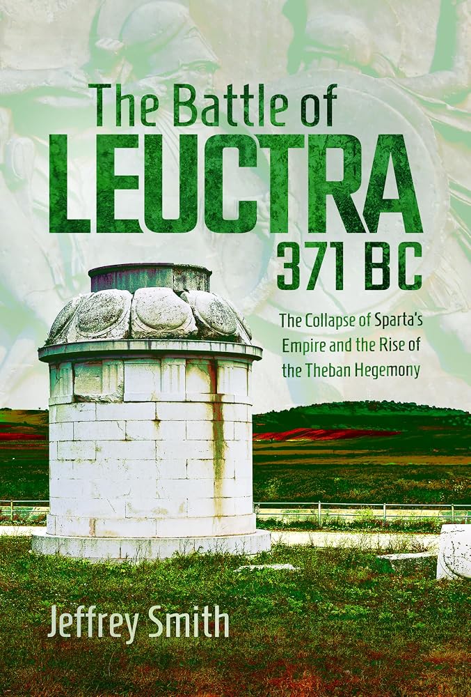 The Battle of Leuctra, 371 BC: The Collapse of Sparta’s Empire and the Rise of the Theban Hegemony cover image