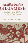 Achilles beside Gilgamesh: Mortality and Wisdom in Early Epic Poetry cover image