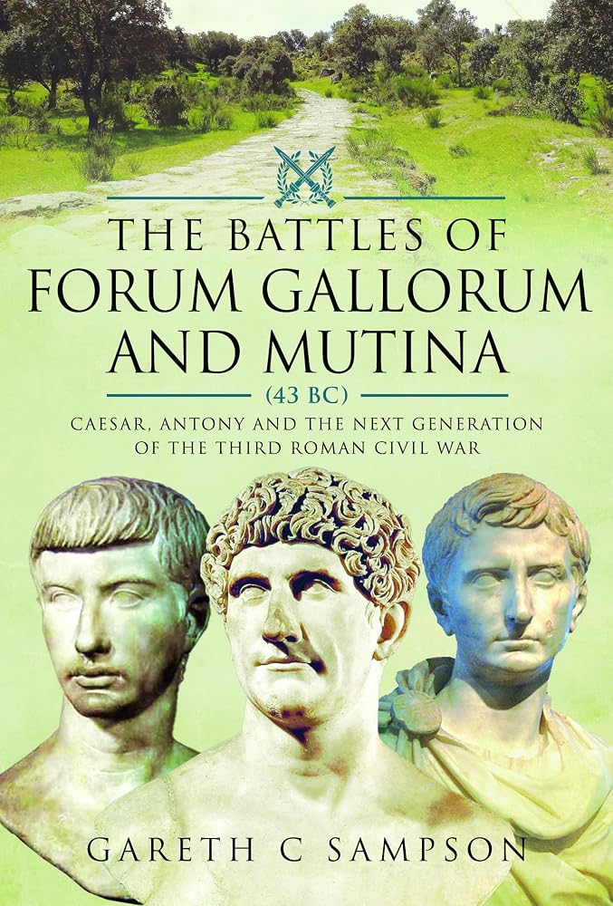 The Battles of Forum Gallorum and Mutina, 43 BC: Caesar, Antony and the Next Generation of the Third Roman Civil War cover image