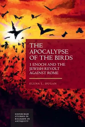 The Apocalypse of the Birds: 1 Enoch and the Jewish Revolt against Rome (Edinburgh Studies in Religion in Antiquity) cover image