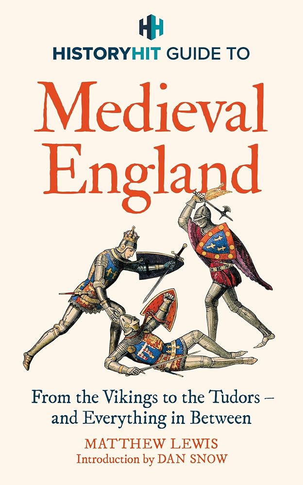 HISTORY HIT Guide to Medieval England: From the Vikings to the Tudors and Everything in Between cover