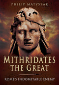 Mithridates the Great: Rome's Indomitable Enemy cover image