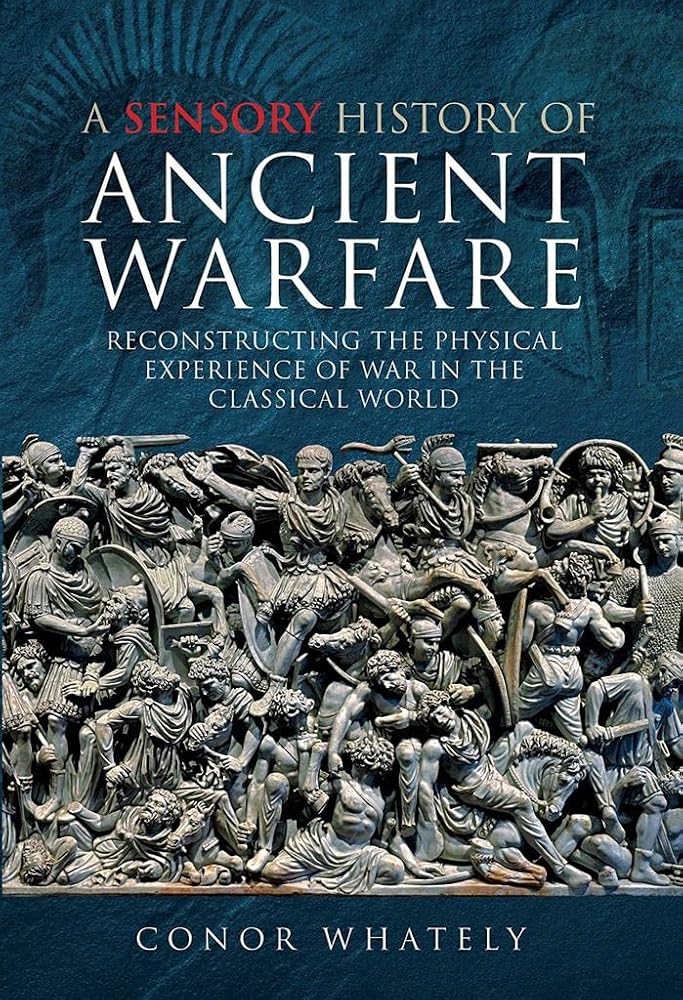A Sensory History of Ancient Warfare: Reconstructing the Physical Experience of War in the Classical World cover image