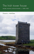 The Irish tower house: Society, economy and environment, c. 1300-1650 (Social Archaeology and Material Worlds MUP Series) cover image