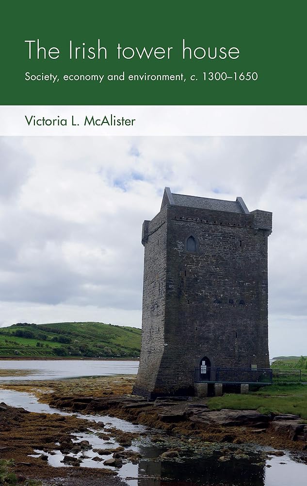 The Irish tower house: Society, economy and environment, c. 1300-1650 (Social Archaeology and Material Worlds MUP Series) cover image
