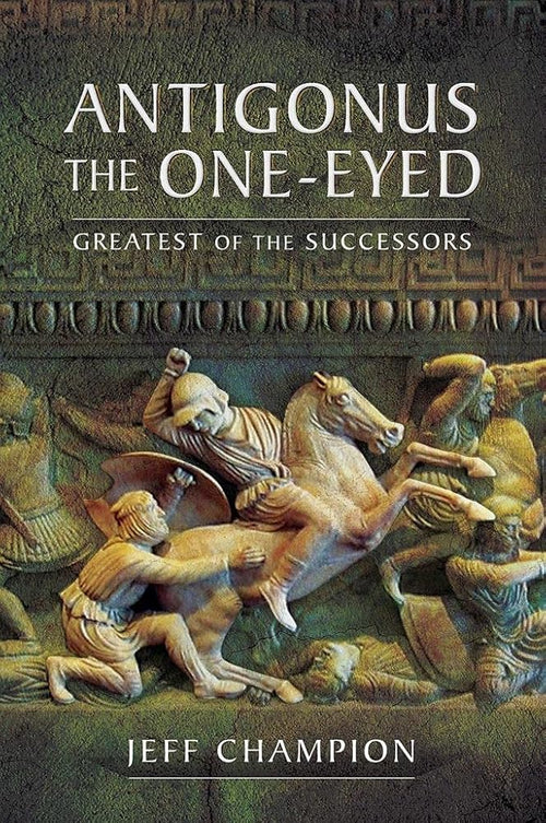 Antigonus The One-Eyed: Greatest of the Successors cover image