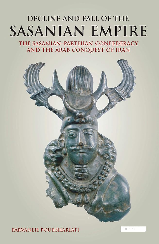 Decline and Fall of the Sasanian Empire: The Sasanian-Parthian Confederacy and the Arab Conquest of Iran (International Library of Iranian Studies) cover image