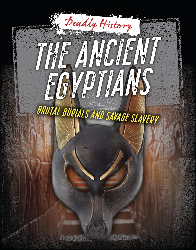 The Ancient Egyptians: Brutal Burials and Savage Slavery (Deadly History) cover image