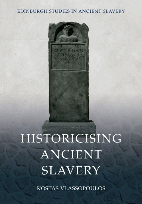 Historicising Ancient Slavery (Edinburgh Studies in Ancient Slavery)